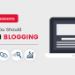 Why You Should Invest in Blogging