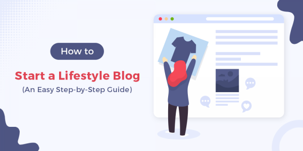 How To Start A Lifestyle Blog From Scratch? [8 Easy Steps]