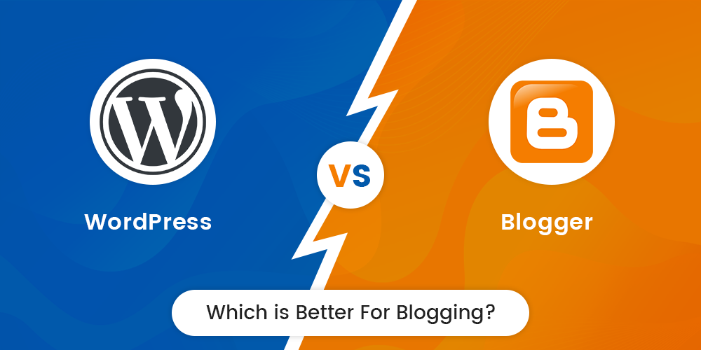 WordPress vs Blogger: Which is Better for Blogging?